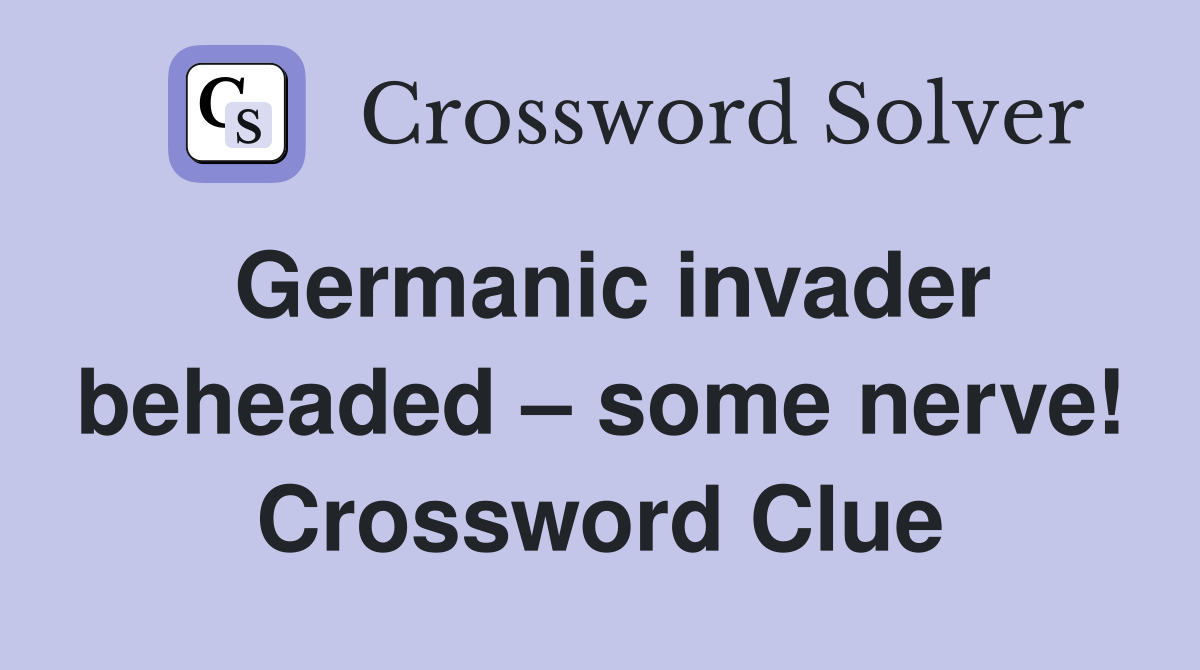 Germanic invader beheaded some nerve! Crossword Clue Answers